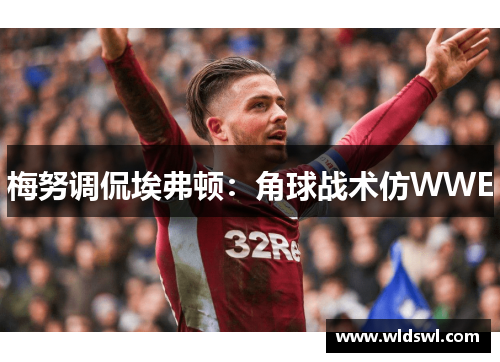 梅努调侃埃弗顿：角球战术仿WWE